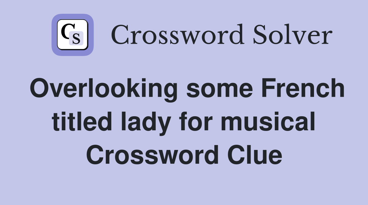 Overlooking some French titled lady for musical Crossword Clue