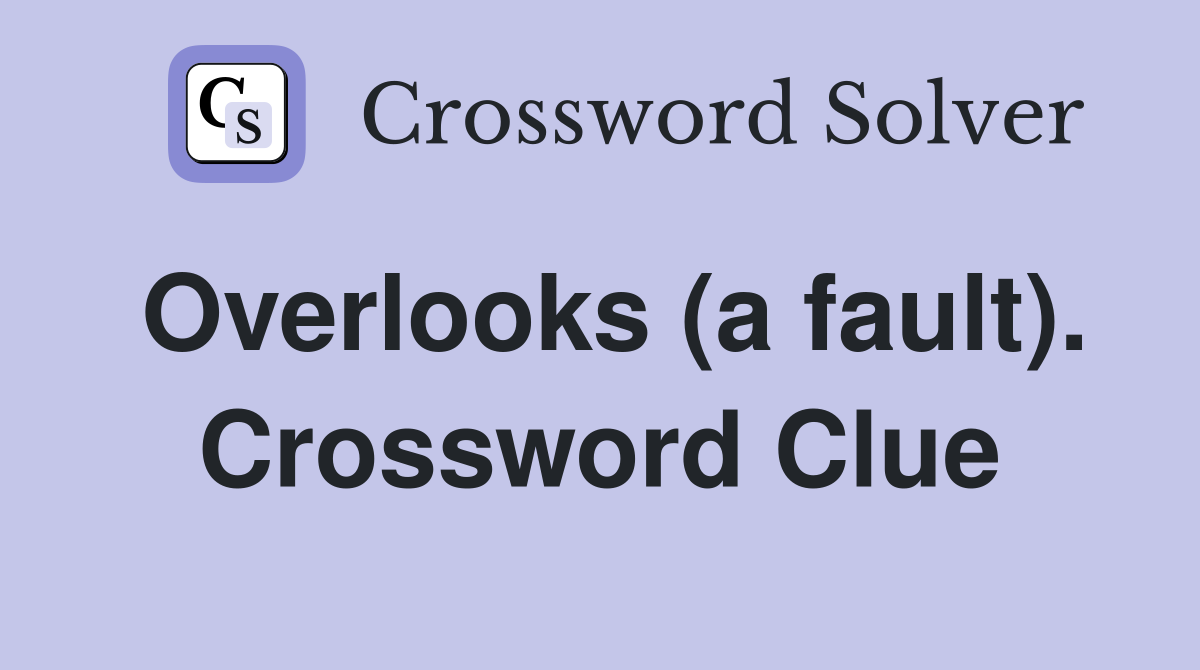 Overlooks (a fault). Crossword Clue