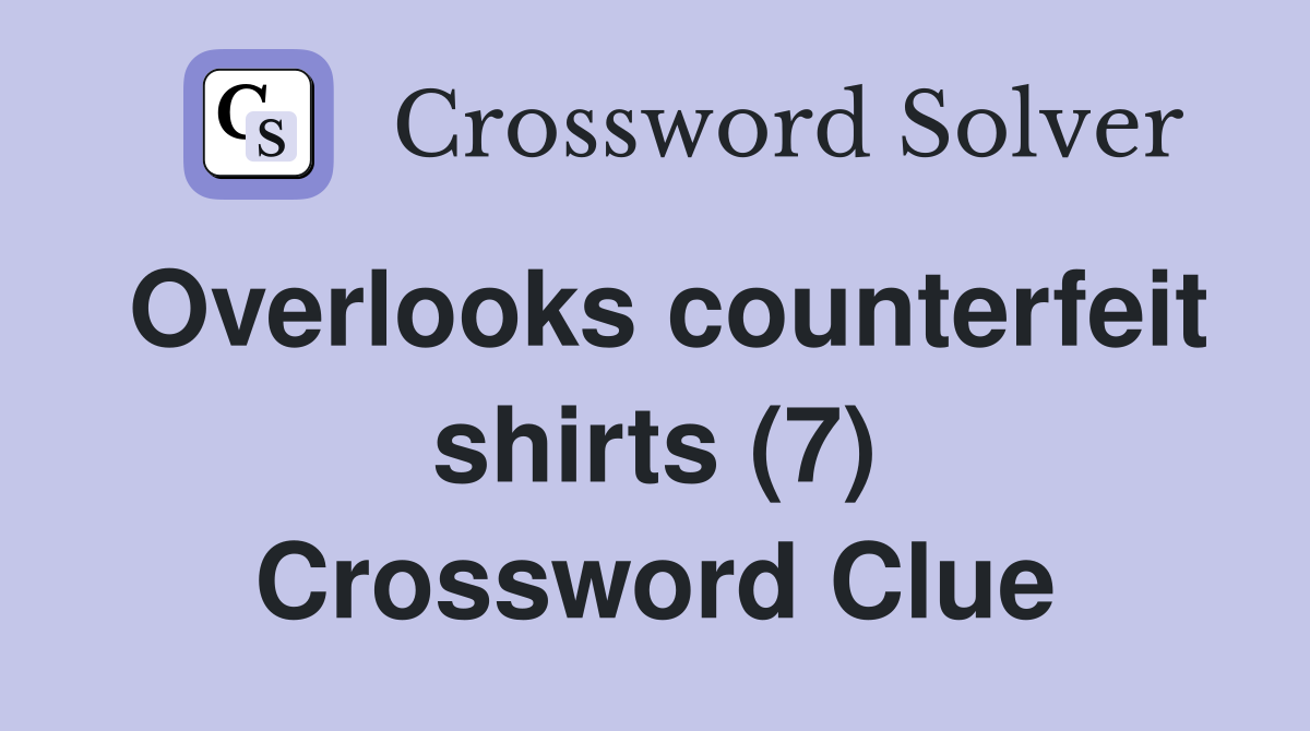 Overlooks counterfeit shirts (7) Crossword Clue