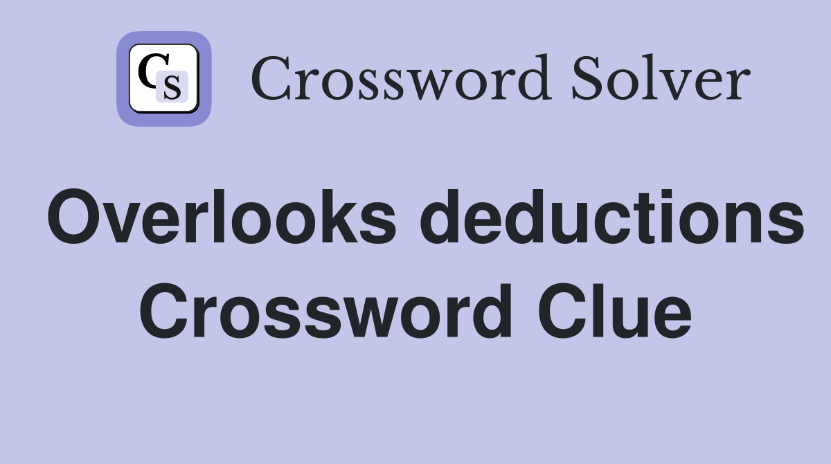 Overlooks deductions Crossword Clue