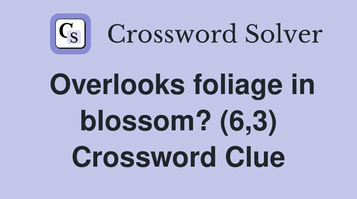 Overlooks foliage in blossom? (6,3) Crossword Clue