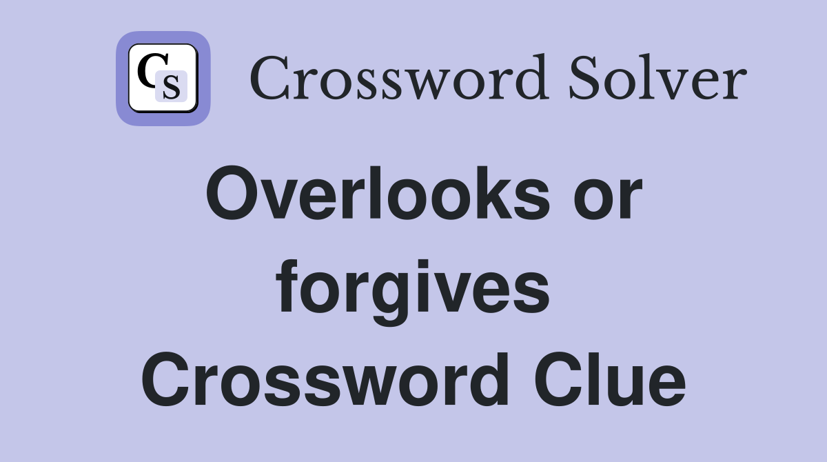Overlooks or forgives Crossword Clue