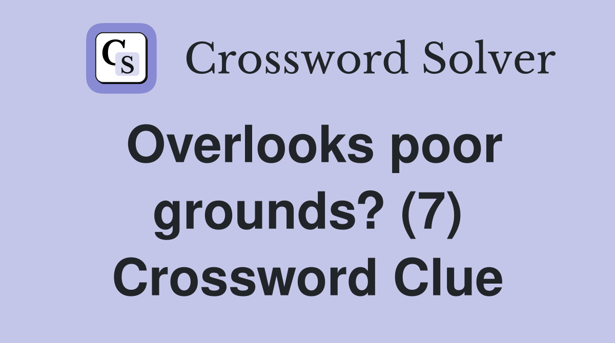 Overlooks poor grounds? (7) Crossword Clue