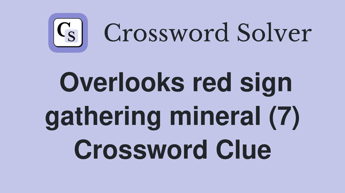 Overlooks red sign gathering mineral (7) Crossword Clue