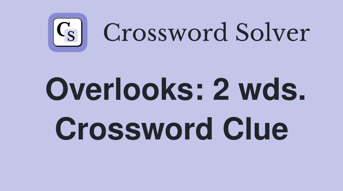 Overlooks: 2 wds. Crossword Clue