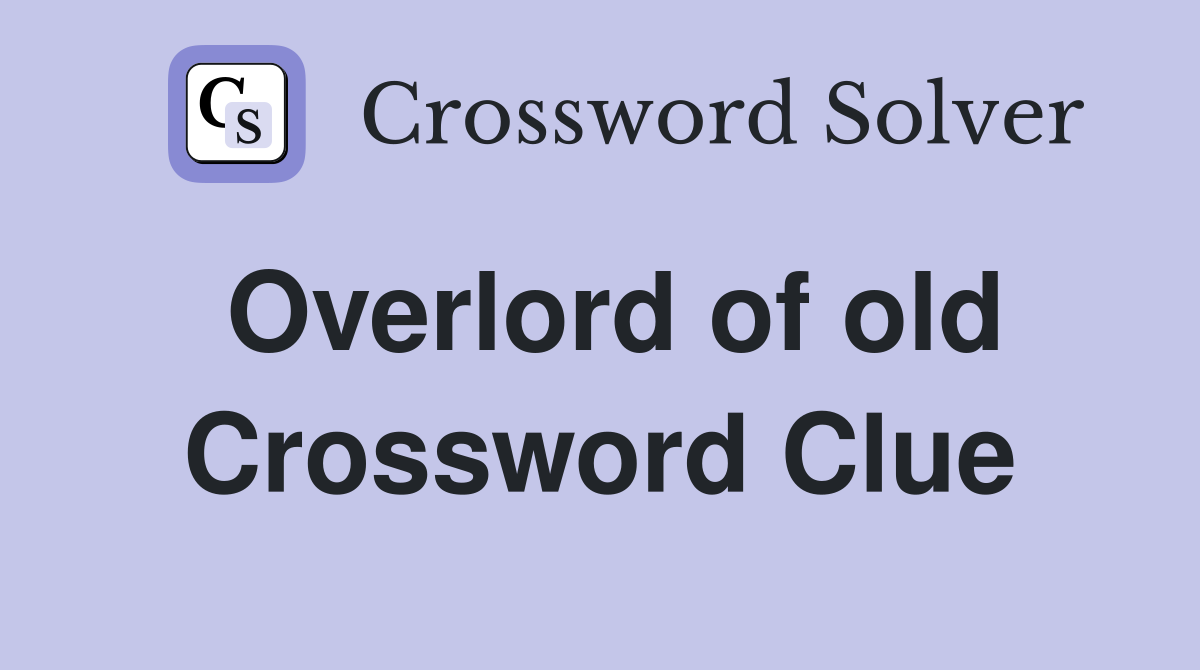 Overlord of old Crossword Clue