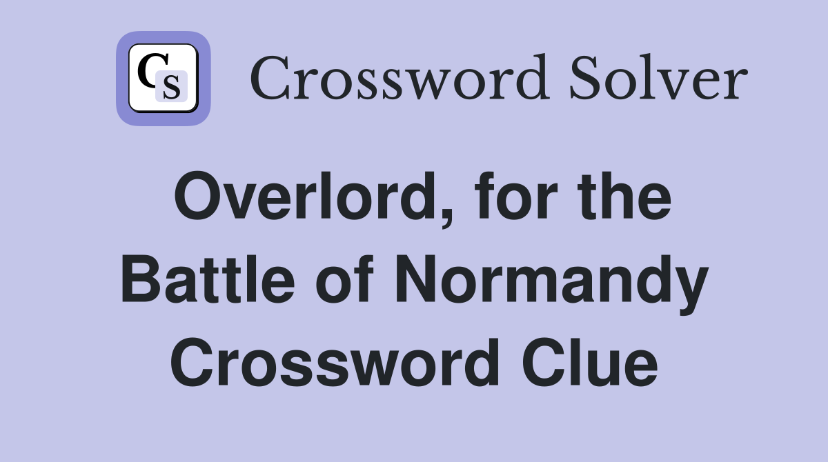 Overlord, for the Battle of Normandy Crossword Clue