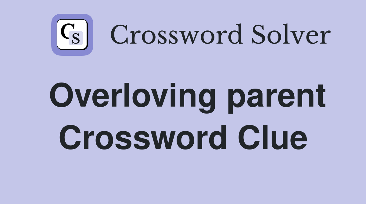 Overloving parent Crossword Clue