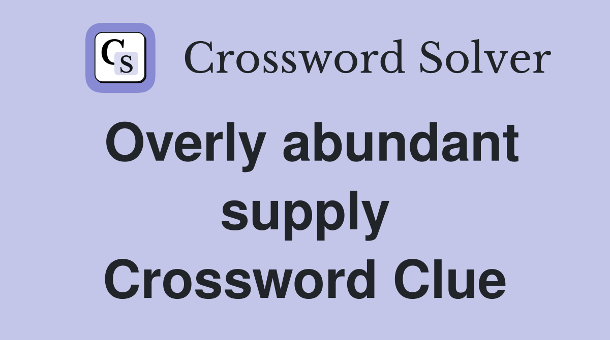 Overly abundant supply Crossword Clue