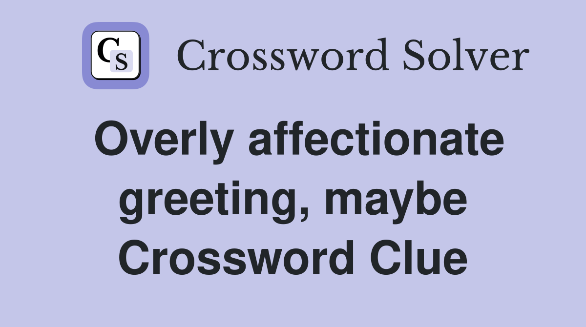 Overly affectionate greeting, maybe Crossword Clue
