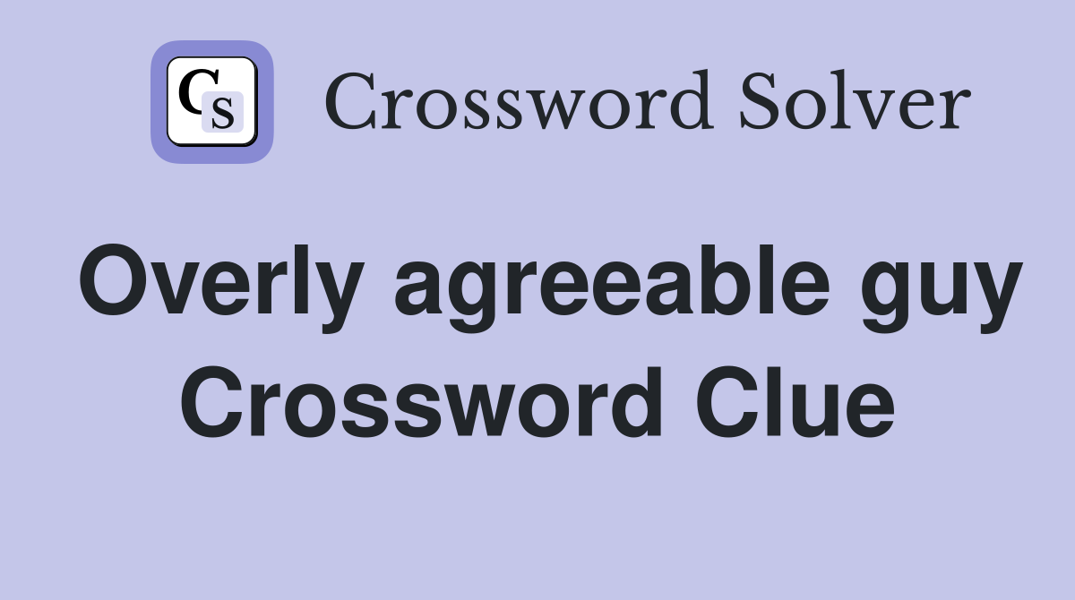 Overly agreeable guy Crossword Clue