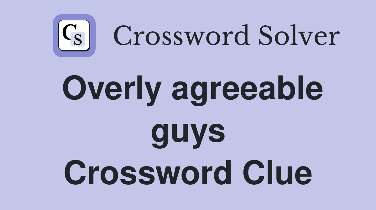 Overly agreeable guys Crossword Clue