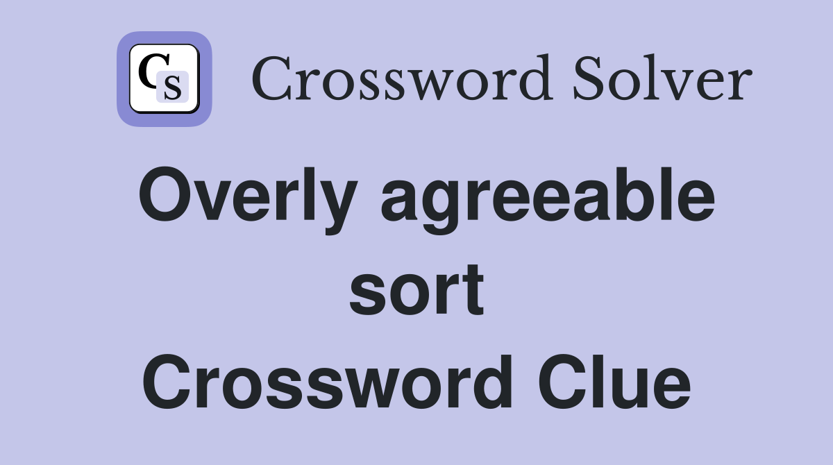 Overly agreeable sort Crossword Clue