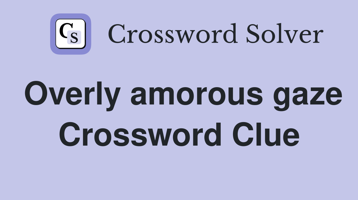 Overly amorous gaze Crossword Clue