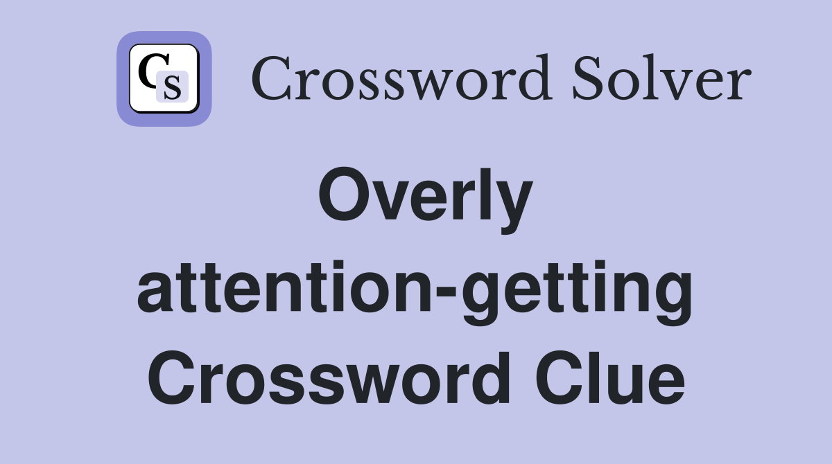 Overly attention-getting Crossword Clue
