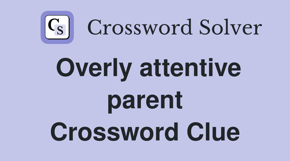 Overly attentive parent Crossword Clue
