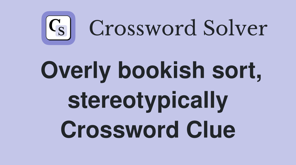 Overly bookish sort, stereotypically Crossword Clue