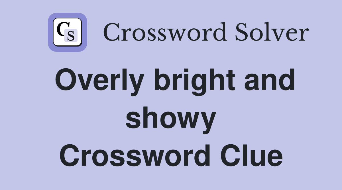 Overly bright and showy Crossword Clue