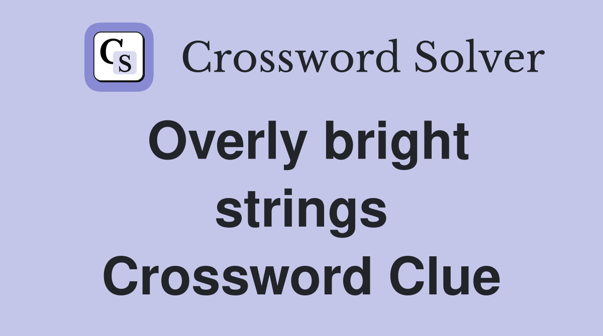 Overly bright strings Crossword Clue