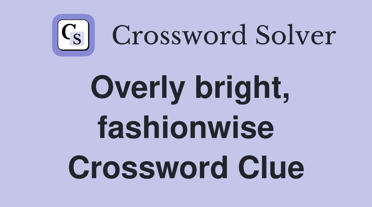 Overly bright, fashionwise Crossword Clue