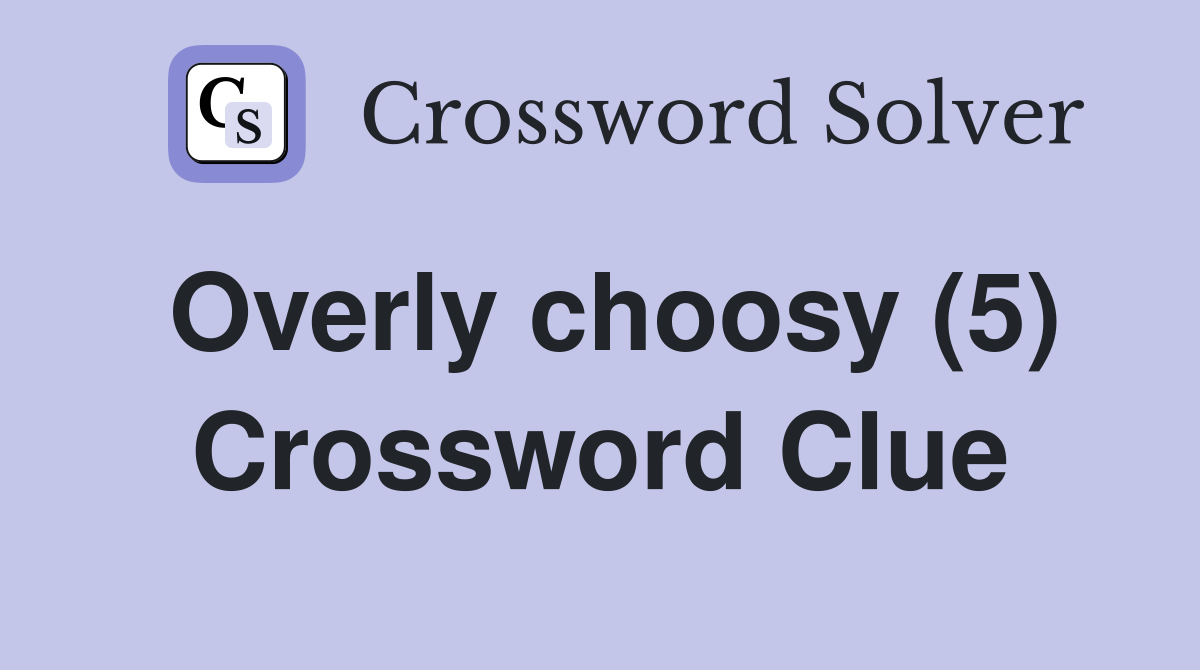 Overly choosy (5) Crossword Clue