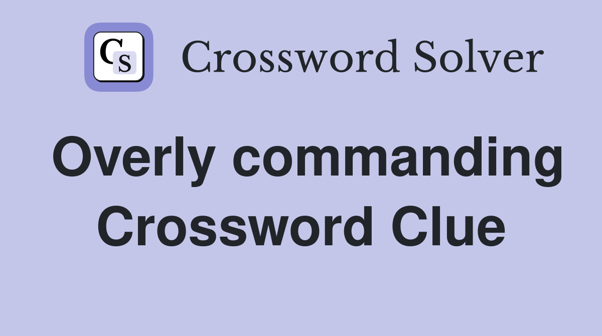 Overly commanding Crossword Clue