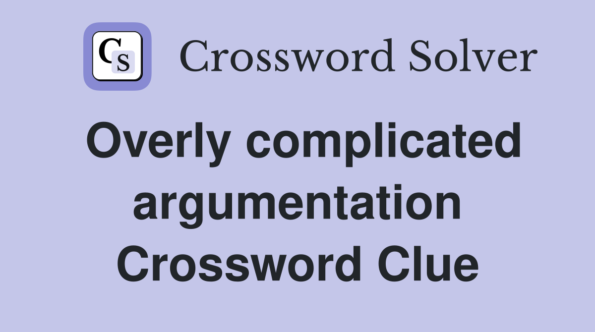 Overly complicated argumentation Crossword Clue