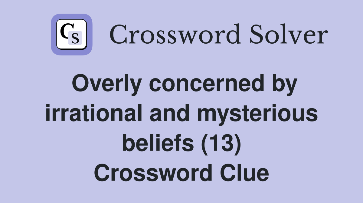 Overly concerned by irrational and mysterious beliefs (13) Crossword Clue