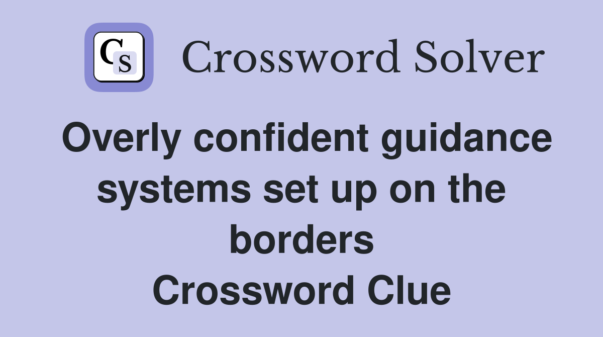 Overly confident guidance systems set up on the borders Crossword Clue