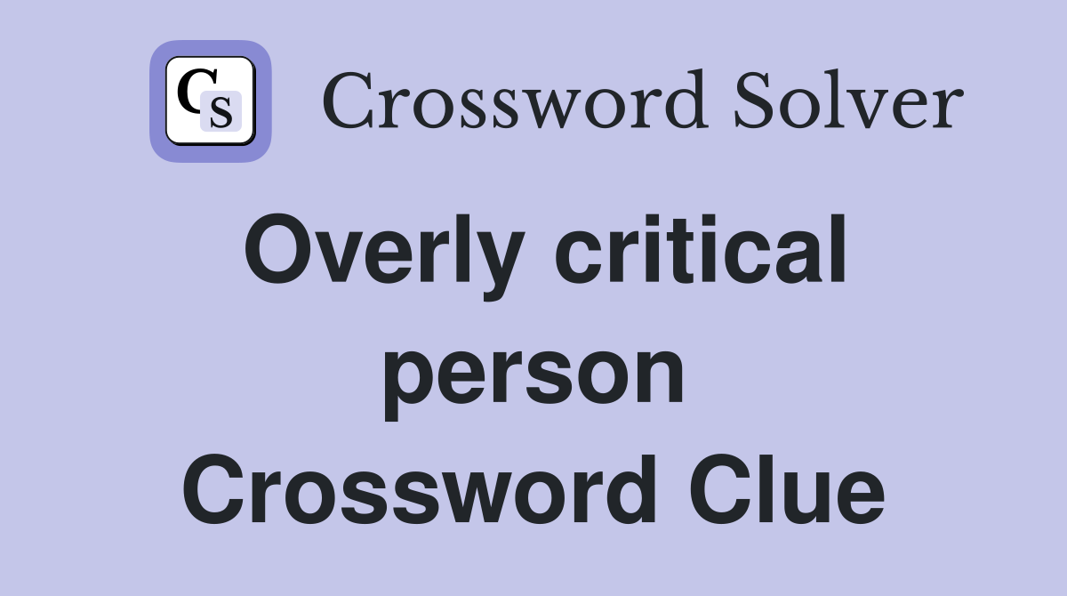 Overly critical person Crossword Clue