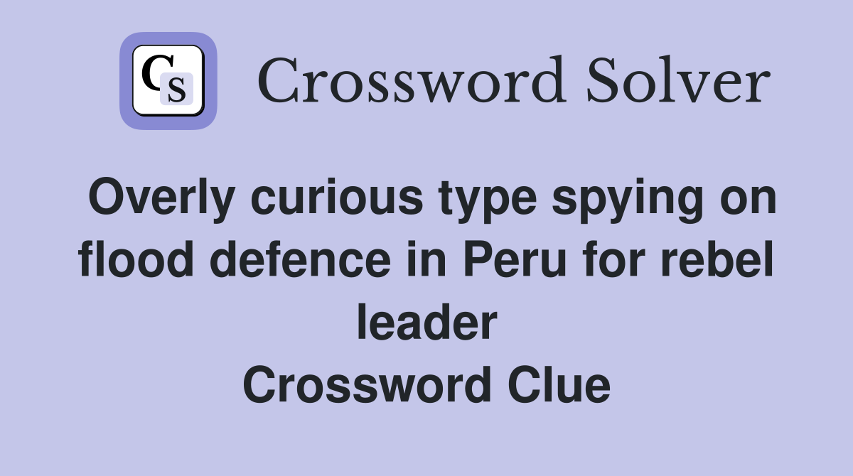Overly curious type spying on flood defence in Peru for rebel leader Crossword Clue