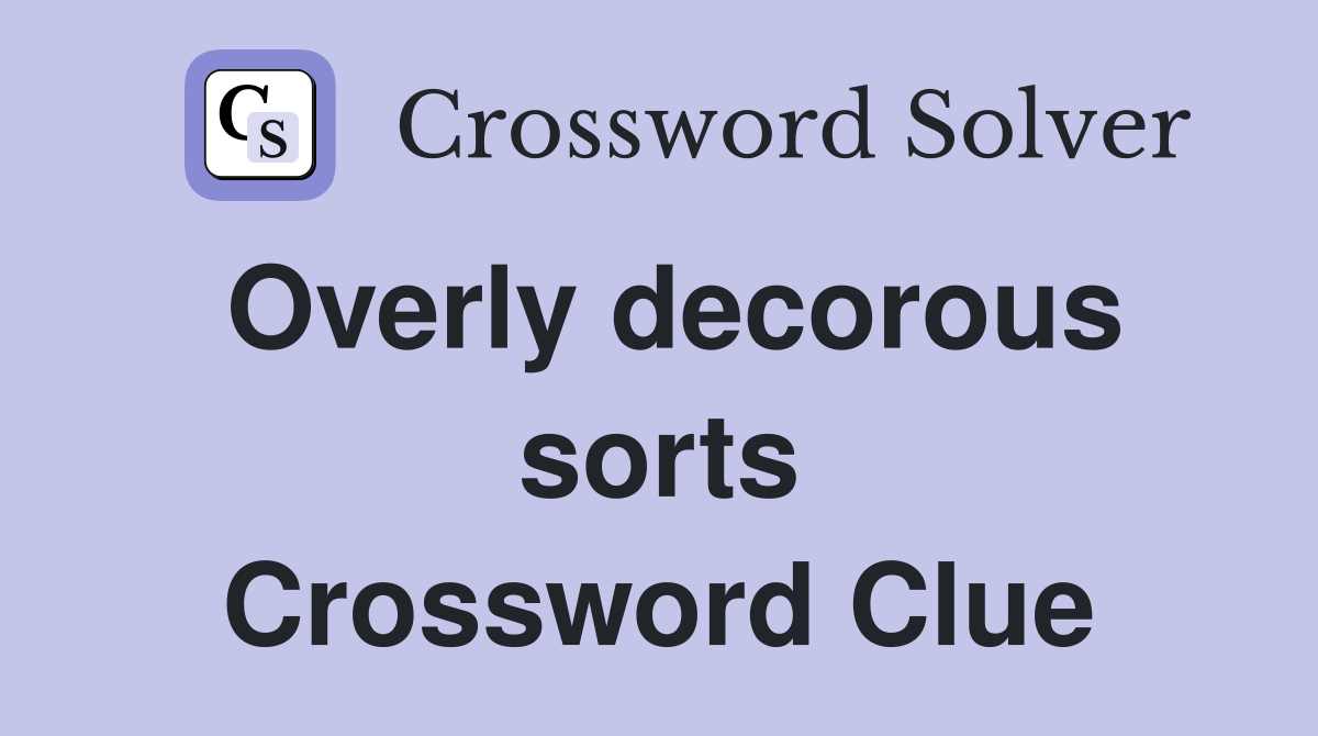 Overly decorous sorts Crossword Clue