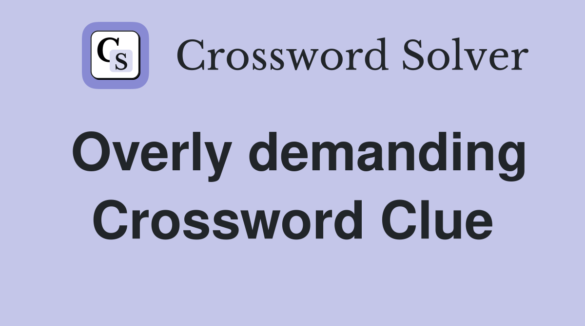 Overly demanding Crossword Clue