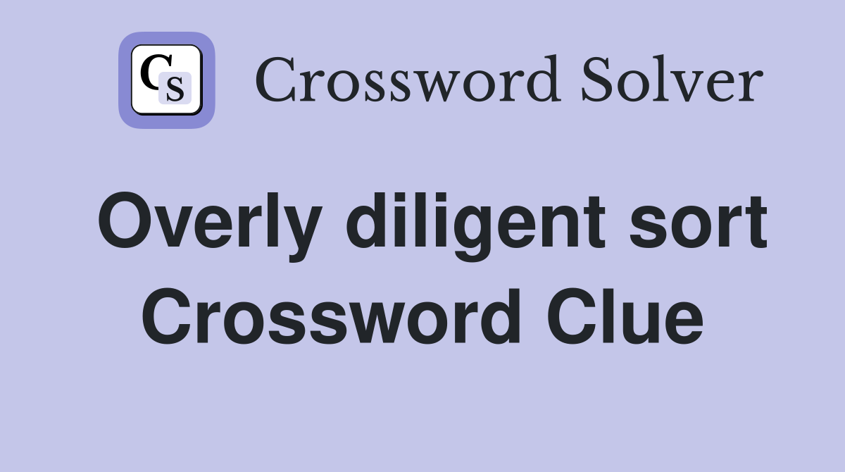 Overly diligent sort Crossword Clue