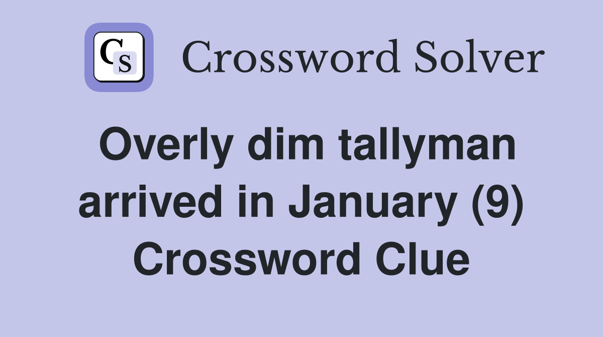Overly dim tallyman arrived in January (9) Crossword Clue