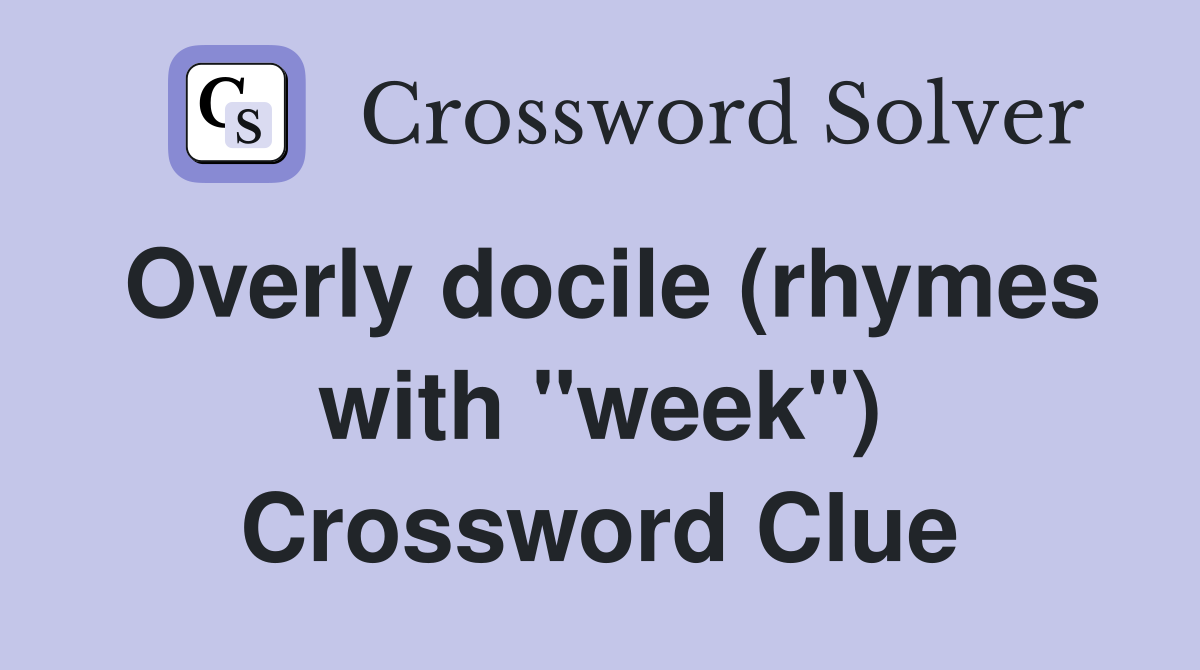 Overly docile (rhymes with "week") Crossword Clue