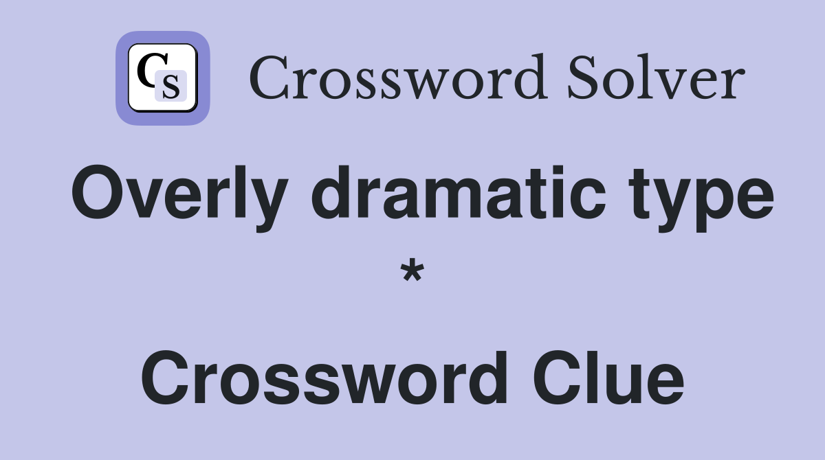 Overly dramatic type * Crossword Clue