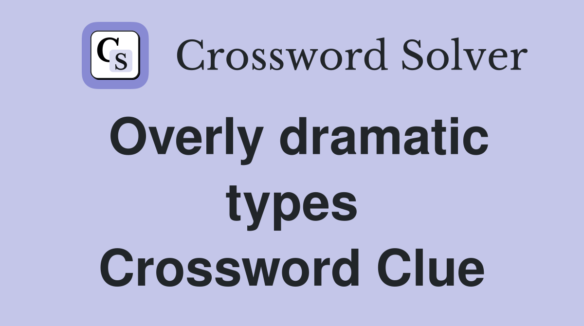 Overly dramatic types Crossword Clue
