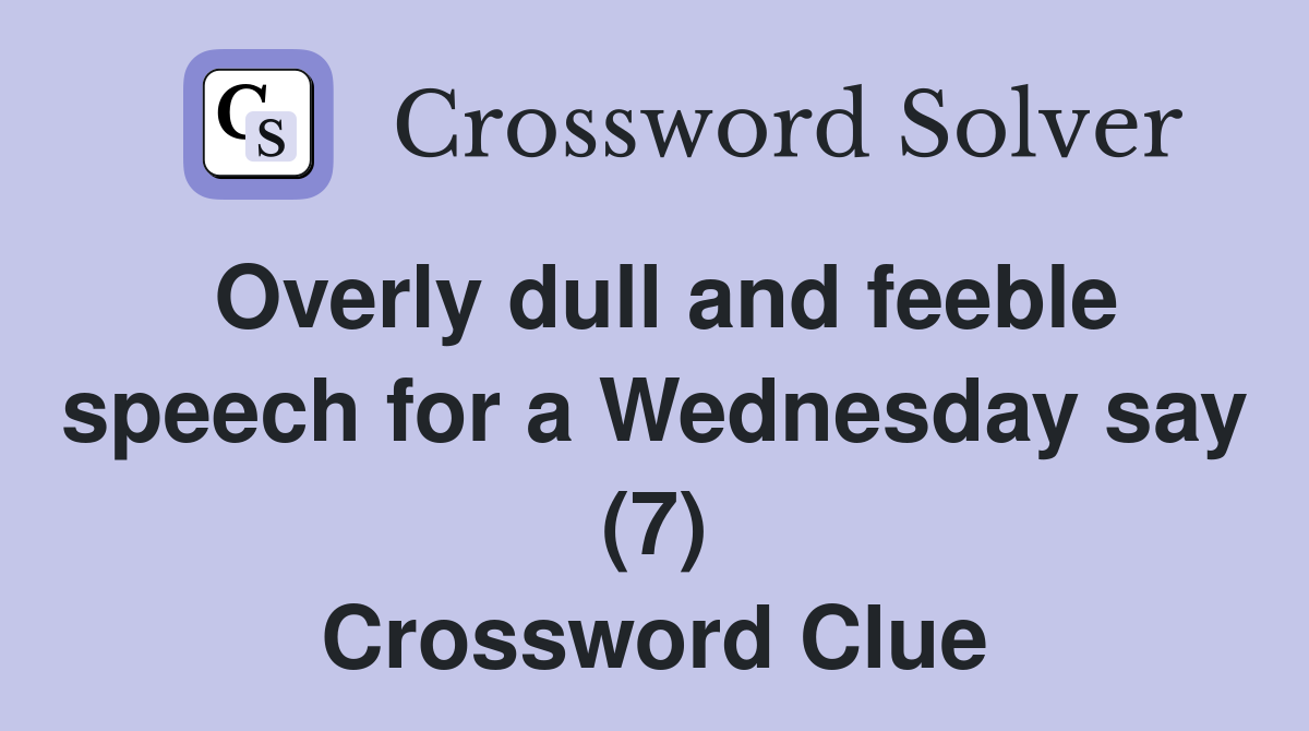 Overly dull and feeble speech for a Wednesday say (7) Crossword Clue