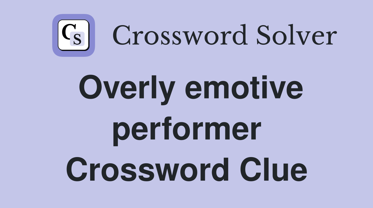Overly emotive performer Crossword Clue