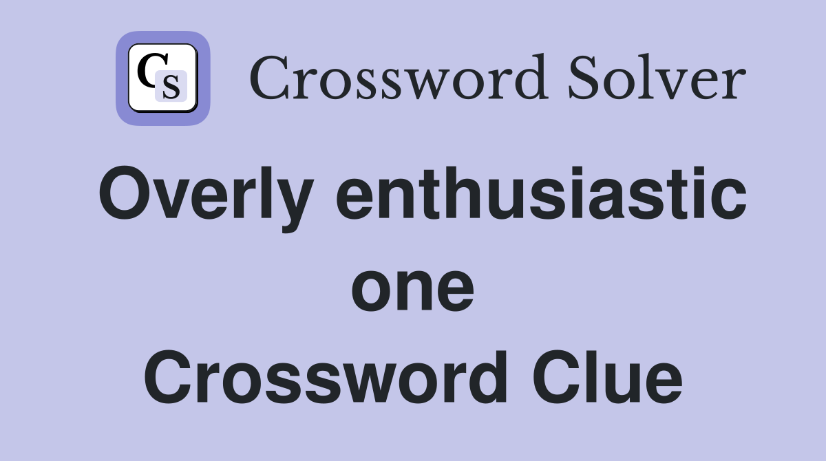 Overly enthusiastic one Crossword Clue