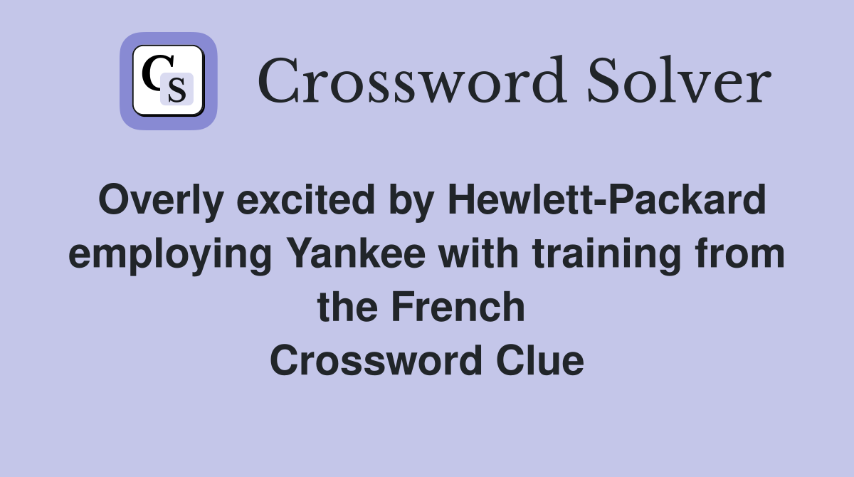 Overly excited by Hewlett-Packard employing Yankee with training from the French  Crossword Clue