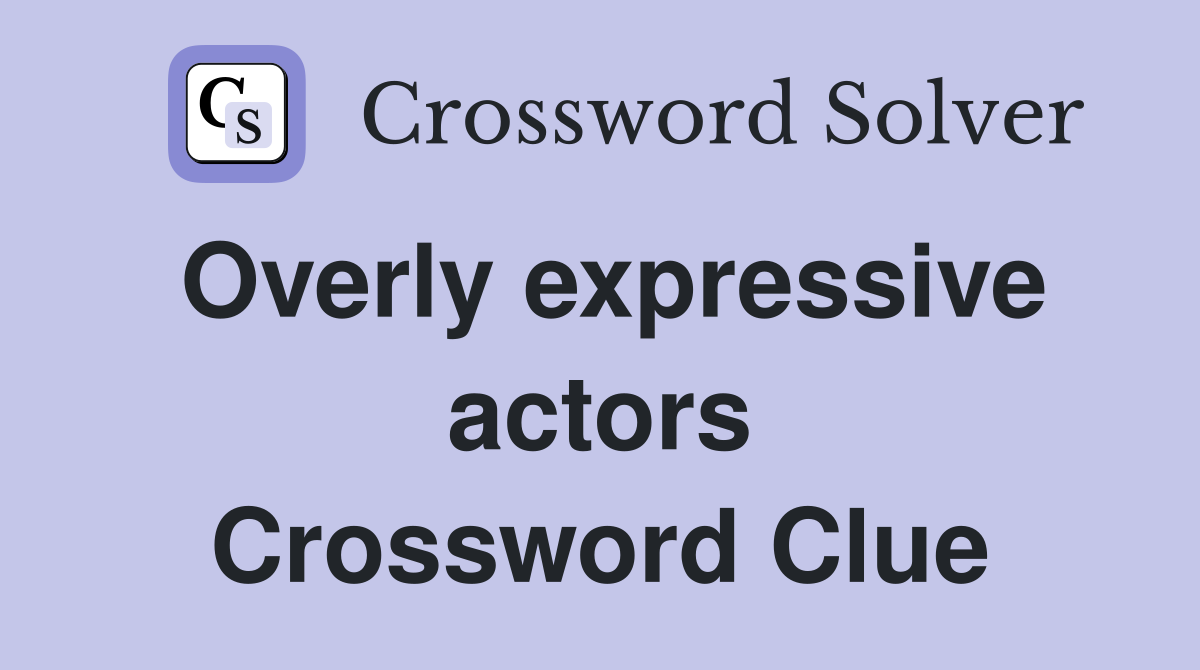 Overly expressive actors Crossword Clue