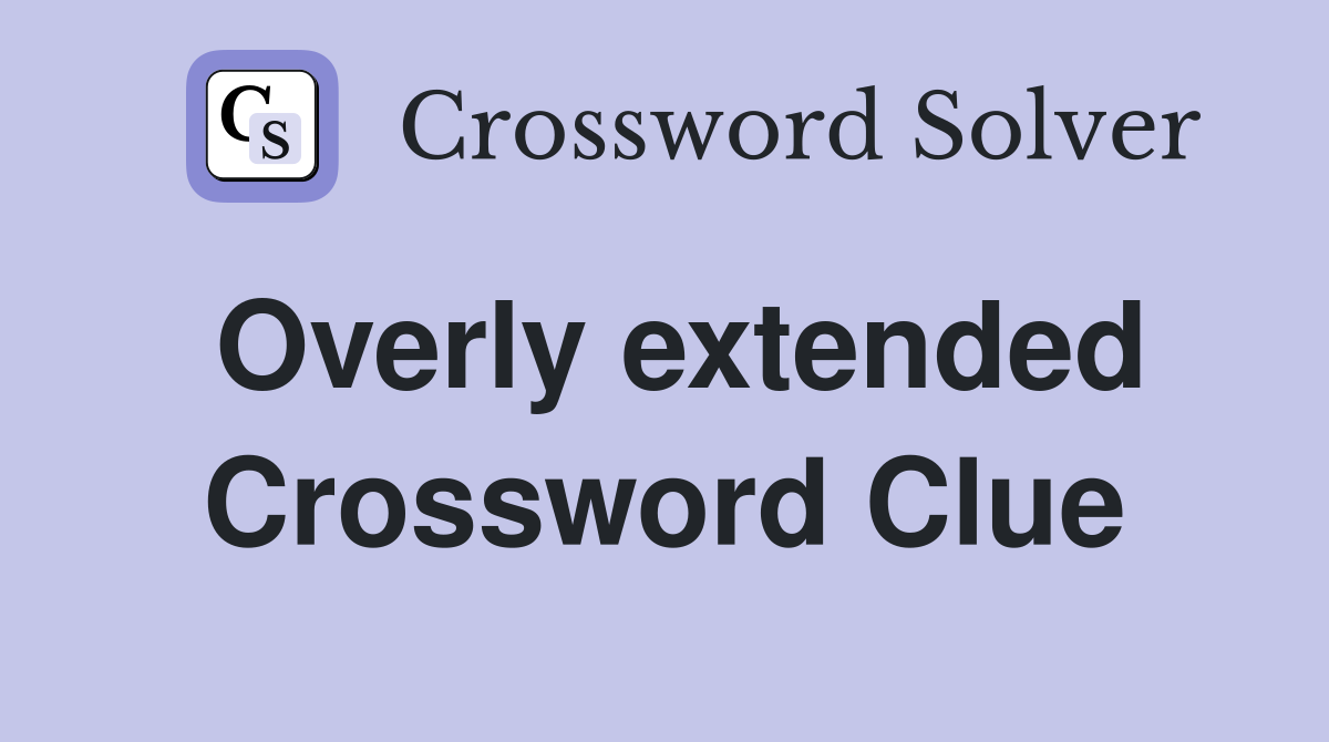 Overly extended Crossword Clue
