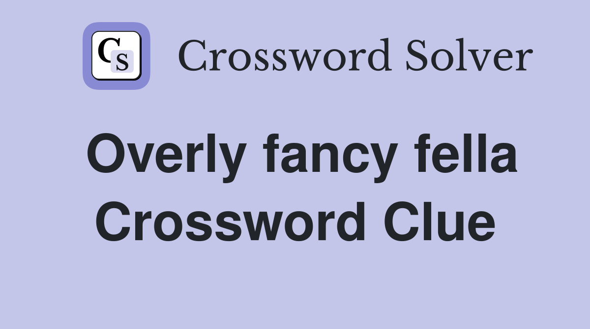 Overly fancy fella Crossword Clue