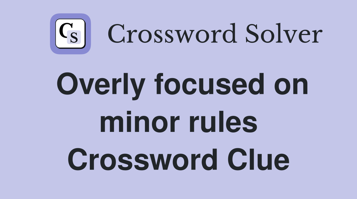 Overly focused on minor rules Crossword Clue