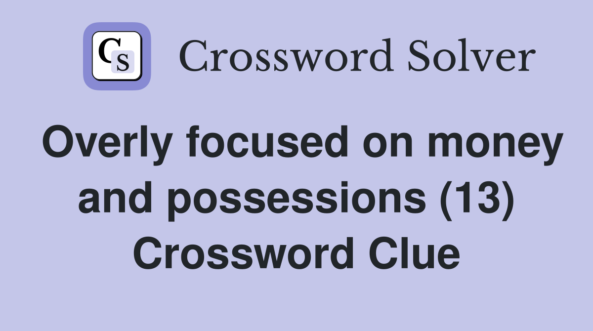 Overly focused on money and possessions (13) Crossword Clue