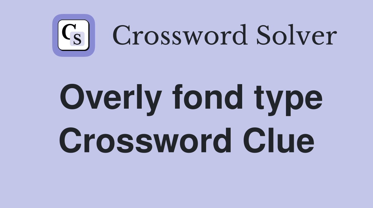 Overly fond type Crossword Clue