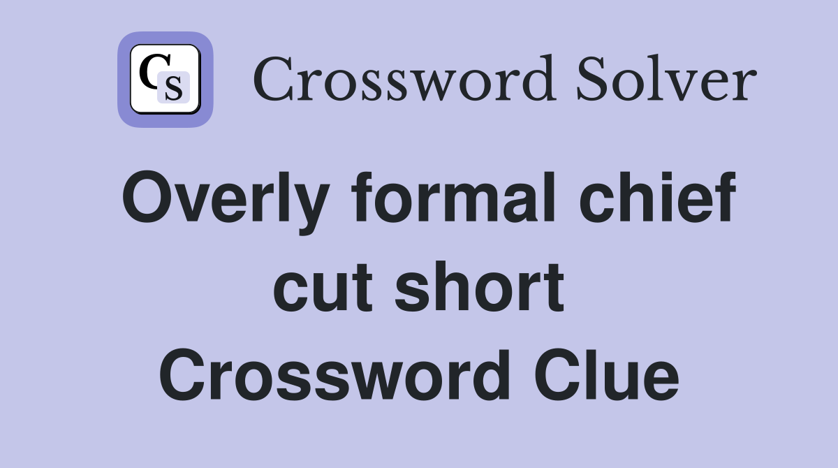 Overly formal chief cut short Crossword Clue