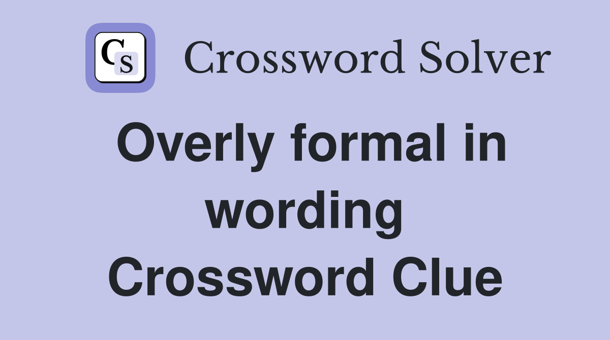 Overly formal in wording Crossword Clue